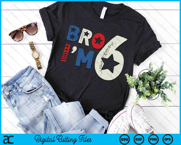 Bro I'm 6 Six Years Old 6th Birthday American Patriotic SVG PNG Digital Printable Files