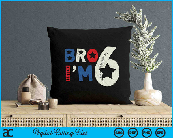 Bro I'm 6 Six Years Old 6th Birthday American Patriotic SVG PNG Digital Printable Files