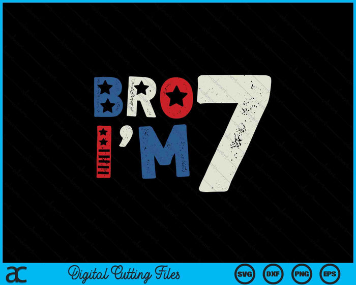 Bro I'm 7 Seven Years Old 7th Birthday American Patriotic SVG PNG Digital Printable Files