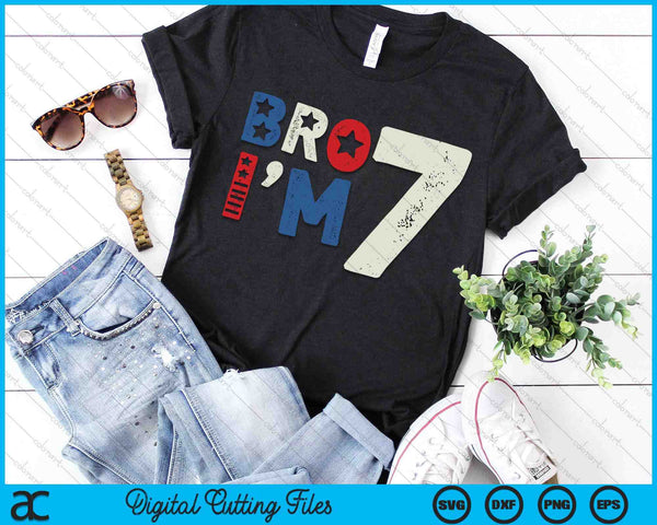 Bro I'm 7 Seven Years Old 7th Birthday American Patriotic SVG PNG Digital Printable Files