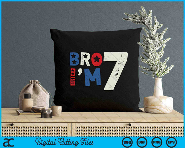 Bro I'm 7 Seven Years Old 7th Birthday American Patriotic SVG PNG Digital Printable Files