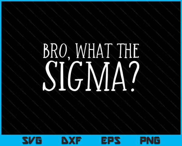 Bro what the sigma meme saying quote SVG cut file