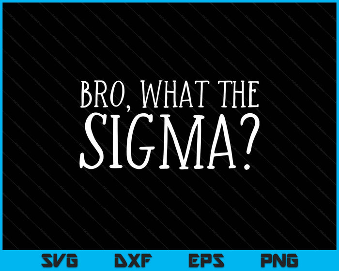 Bro What The Sigma Funny Kids Teens Youth Meme Saying Quote SVG PNG Digital Printable Files
