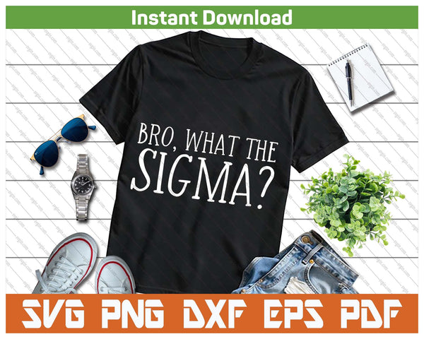 Bro What The Sigma Viral Meme SVG PNG Cutting Files