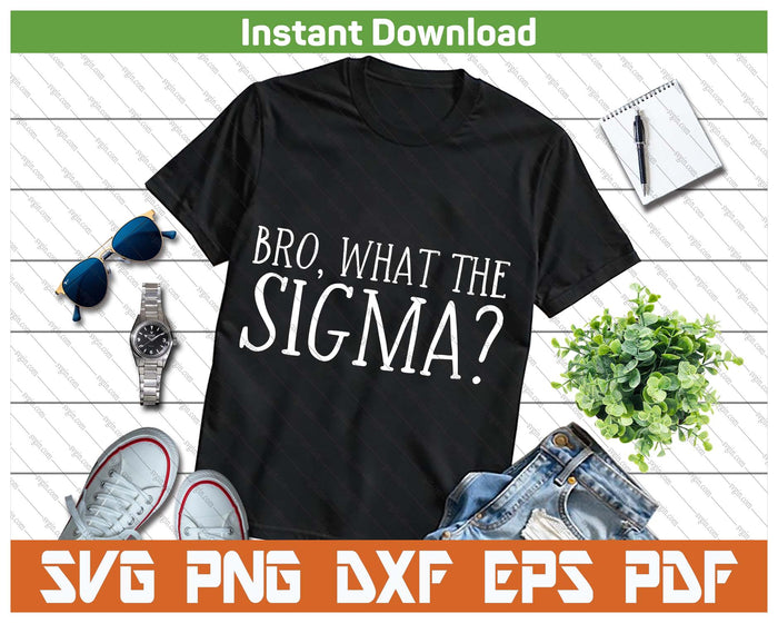Bro What The Sigma Viral Meme SVG PNG Cutting Files
