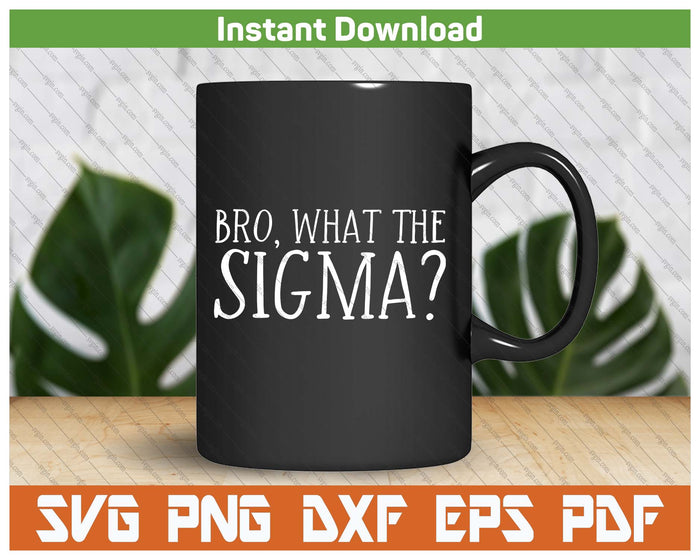 Bro What The Sigma Viral Meme SVG PNG Cutting Files