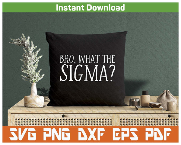 Bro What The Sigma Viral Meme SVG PNG Cutting Files