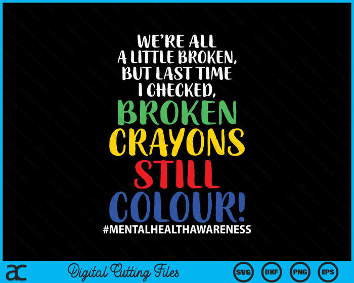 Broken Crayons Still Color Mental Health Awareness SVG PNG Digital Cutting Files