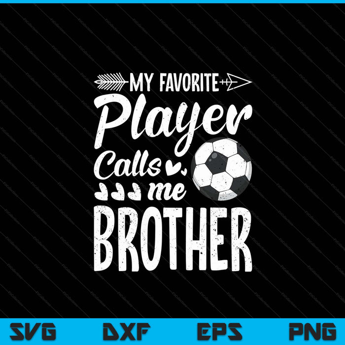 My favorite soccer player calls me brother football lover SVG cut file