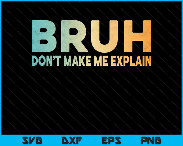 Bruh don't make me explain jokes sarcastic sayings SVG cut file