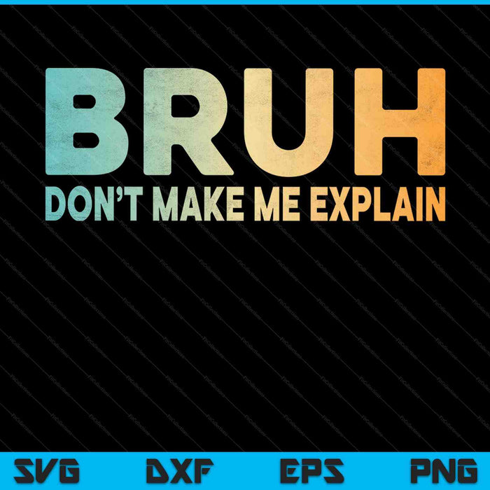 Bruh don't make me explain jokes sarcastic sayings SVG cut file