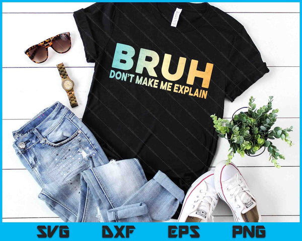 Bruh Don't Make Me Explain Funny Jokes Sarcastic Sayings SVG PNG Digital Printable Files
