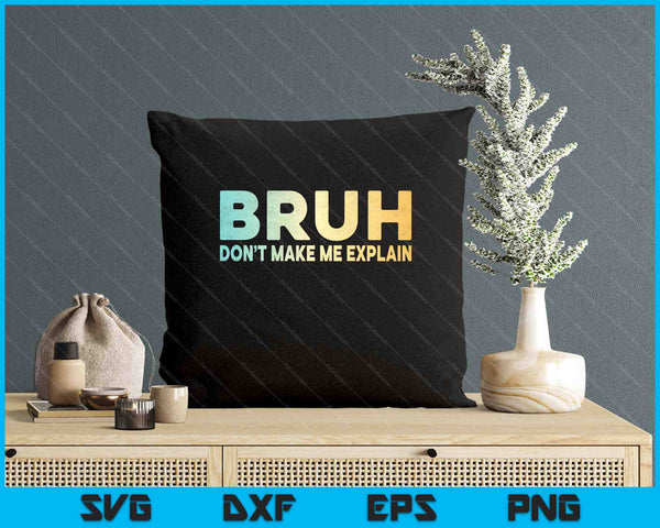 Bruh Don't Make Me Explain Funny Jokes Sarcastic Sayings SVG PNG Digital Printable Files