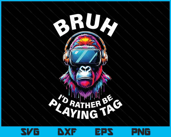Bruh I'd rather be playing gorilla vr gamer SVG cut file