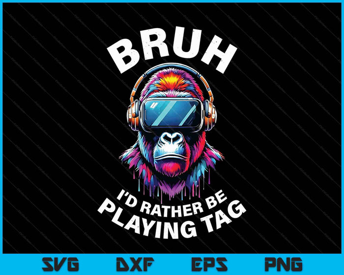 Bruh I'd Rather Be Playing Boys Kids Adult Gorilla Vr Gamer SVG PNG Digital Printable Files