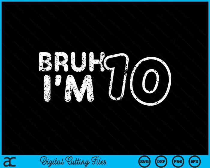 Bruh I'm 10 It's My 10th Birthday 10 Year Old Birthday SVG PNG Digital Cutting Files