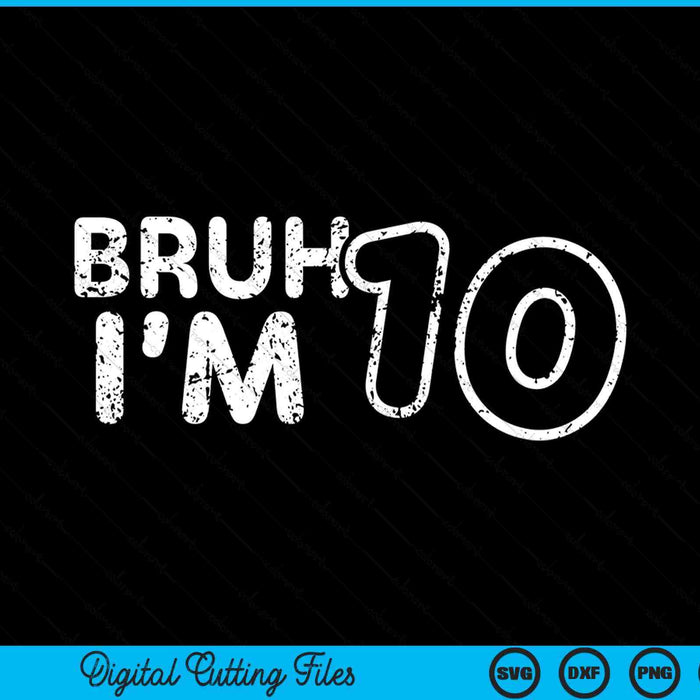 Bruh I'm 10 it's my 10th birthday 10 year old SVG PNG cut file for Cricut