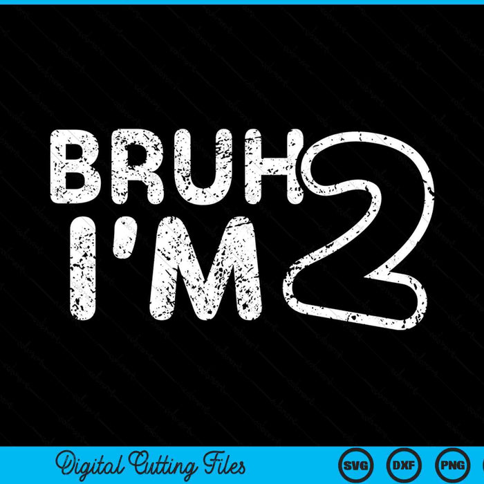 Bruh I'm 2 it's my 2nd birthday 2 year old SVG cut file