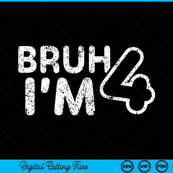 Bruh I'm 4 it's my 4th birthday 4 year old SVG cut file