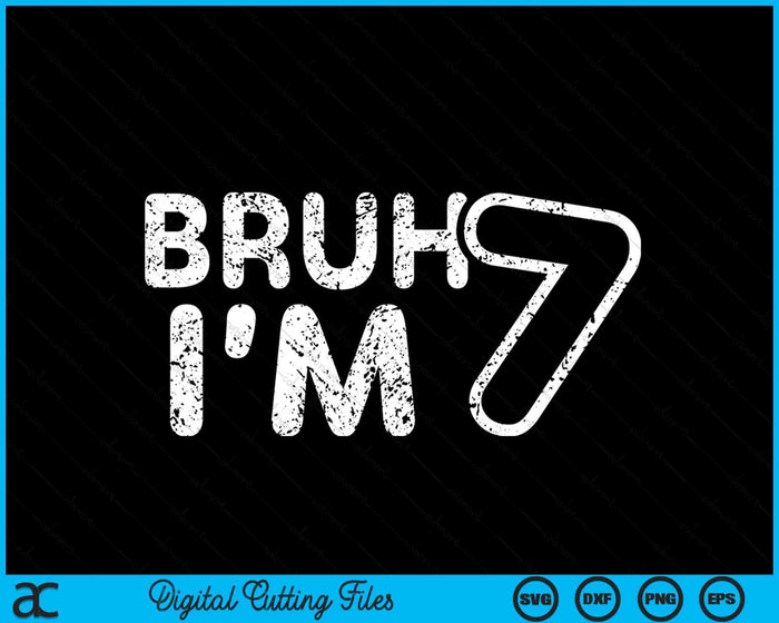 Bruh I'm 7 It's My 7th Birthday 7 Year Old Birthday SVG PNG Digital Cutting Files