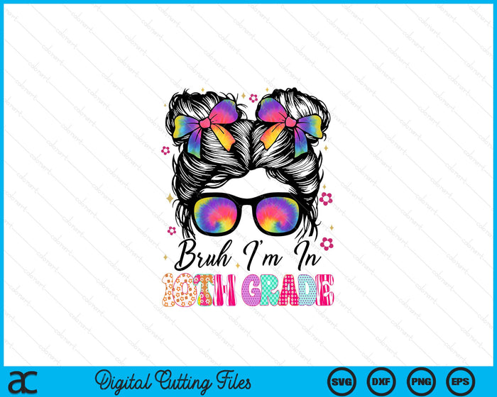 Bruh Im In 10th Grade Messy Bun First Day Of School Girls SVG PNG Digital Printable Files