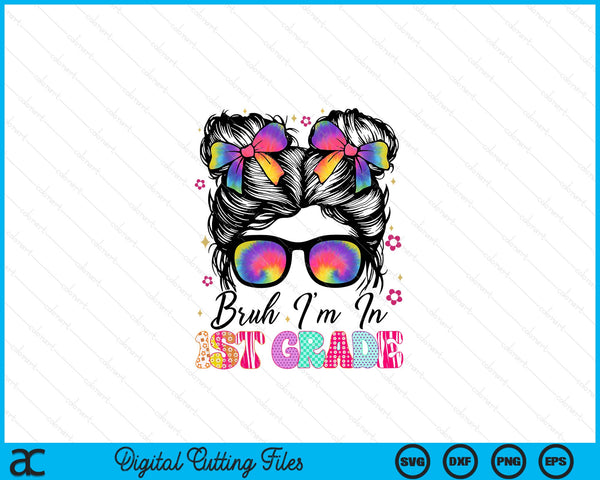 Bruh Im In 1st Grade Messy Bun First Day Of School SVG PNG Digital Printable Files