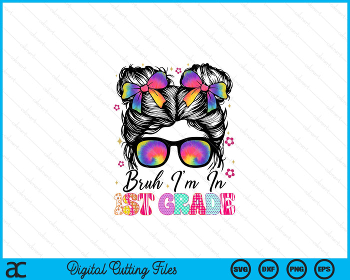 Bruh Im In 1st Grade Messy Bun First Day Of School SVG PNG Digital Printable Files