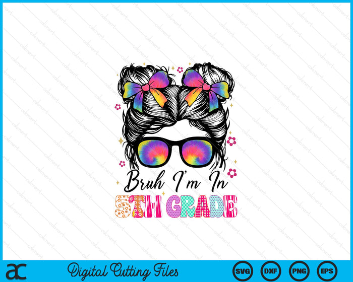 Bruh Im In 5th Grade Messy Bun First Day Of School Girls SVG PNG Digital Printable Files
