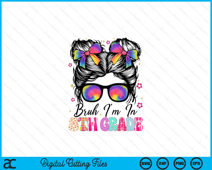 Bruh Im In 8th Grade Messy Bun First Day Of School Girls SVG PNG Digital Printable Files