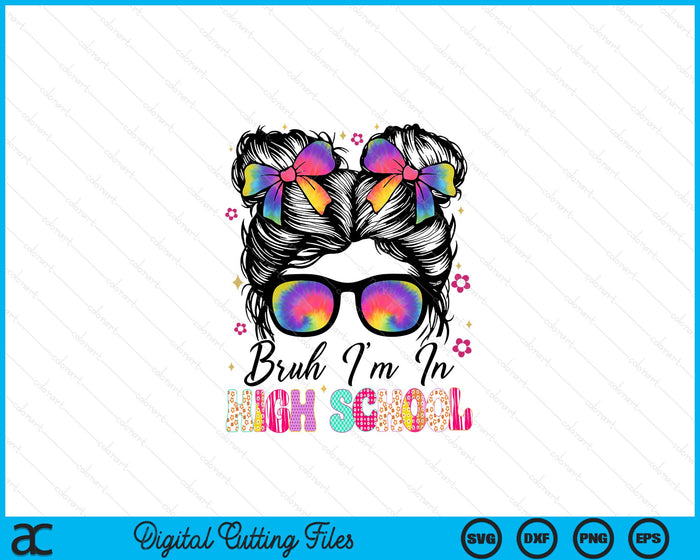 Bruh Im In High school Messy Bun First Day Of School Girls SVG PNG Digital Printable Files