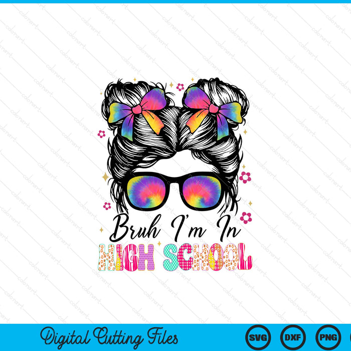 Bruh im in high school messy bun first day of school girls SVG PNG cut file for Cricut