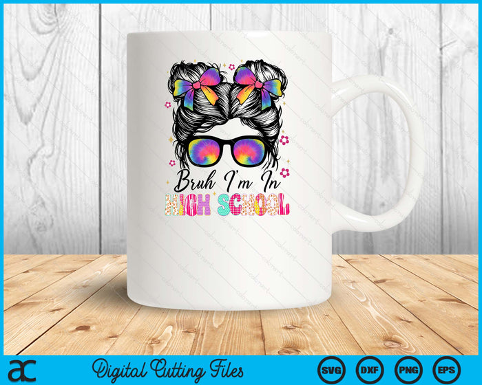 Bruh Im In High school Messy Bun First Day Of School Girls SVG PNG Digital Printable Files