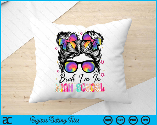 Bruh Im In High school Messy Bun First Day Of School Girls SVG PNG Digital Printable Files