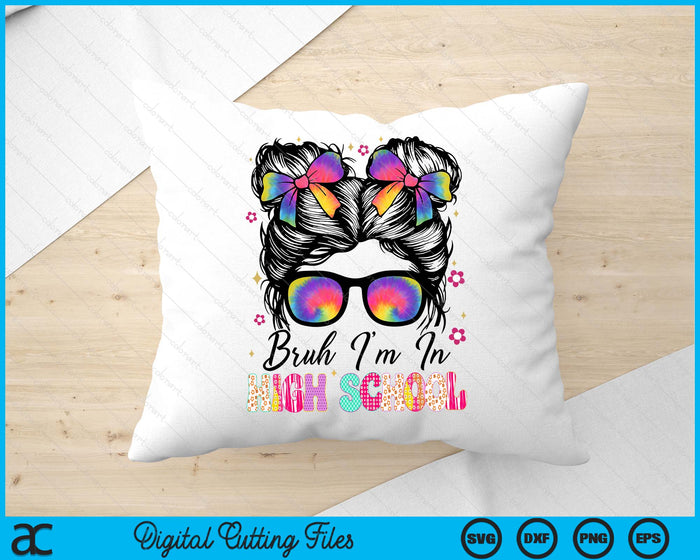 Bruh Im In High school Messy Bun First Day Of School Girls SVG PNG Digital Printable Files