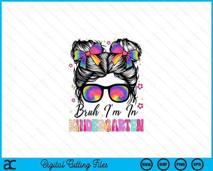 Bruh Im In Kindergarten Messy Bun First Day Of School Girls SVG PNG Digital Printable Files