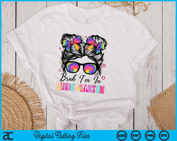 Bruh Im In Kindergarten Messy Bun First Day Of School Girls SVG PNG Digital Printable Files