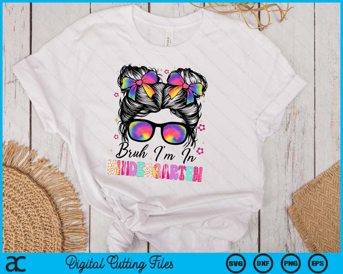 Bruh Im In Kindergarten Messy Bun First Day Of School Girls SVG PNG Digital Printable Files