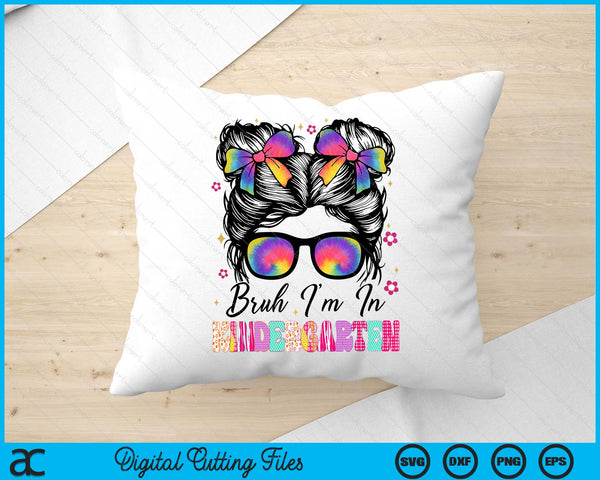 Bruh Im In Kindergarten Messy Bun First Day Of School Girls SVG PNG Digital Printable Files