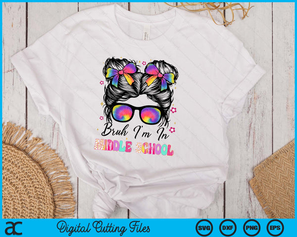 Bruh Im In Middle school Messy Bun First Day Of School Girls SVG PNG Digital Printable Files