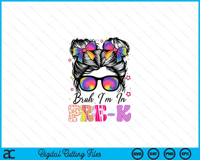 Bruh Im In Pre-K Messy Bun First Day Of School Girls SVG PNG Digital Printable Files