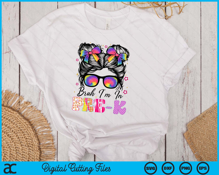 Bruh Im In Pre-K Messy Bun First Day Of School Girls SVG PNG Digital Printable Files