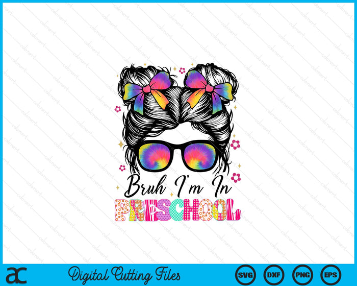 Bruh Im In Preschool Messy Bun First Day Of School Girls SVG PNG Digital Printable Files