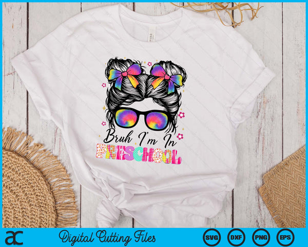 Bruh Im In Preschool Messy Bun First Day Of School Girls SVG PNG Digital Printable Files
