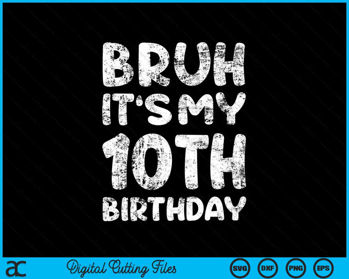 Bruh It's My 10th Birthday 10 Year Old Birthday SVG PNG Digital Cutting Files