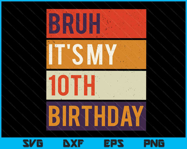 Bruh It's My 10th Birthday 10 Year Old Birthday SVG PNG Digital Cutting Files