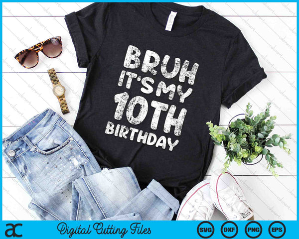 Bruh It's My 10th Birthday 10 Year Old Birthday SVG PNG Digital Cutting Files