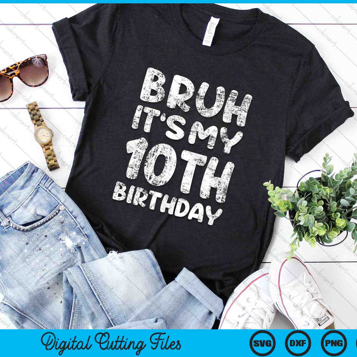 Bruh It's My 10th Birthday 10 Year Old Birthday SVG PNG Digital Cutting Files