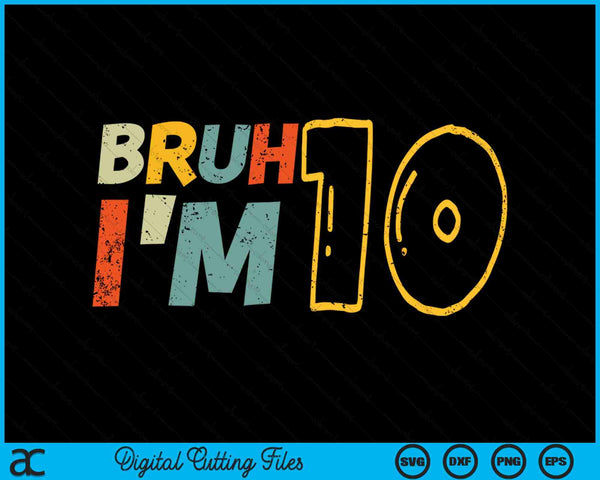 Bruh It's My 10th Birthday I'm 10 Year Old Birthday Gift SVG PNG Digital Cutting Files