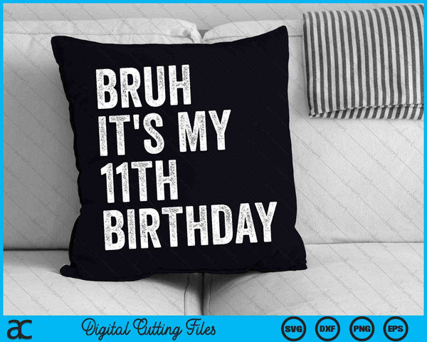 Bruh It's My 11th Birthday - 11 Years Old Eleventh Birthday SVG PNG Digital Cutting File