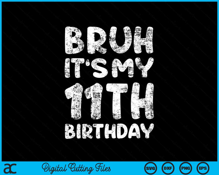 Bruh It's My 11th Birthday 11 Year Old Birthday SVG PNG Digital Cutting Files